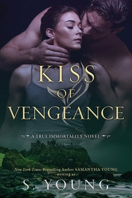 Kiss of Vengeance: A True Immortality Novel Samantha Young