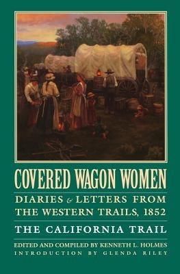 Covered Wagon Women, Volume 4: Diaries and Letters from the Western Trails, 1852: The California Trail Paperback Bison