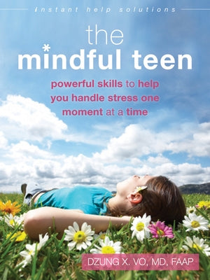 The Mindful Teen: Powerful Skills to Help You Handle Stress One Moment at a Time Paperback Instant Help Publications