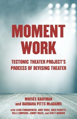 Moment Work: Tectonic Theater Project's Process of Devising Theater Paperback Vintage