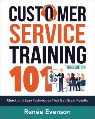 Customer Service Training 101: Quick and Easy Techniques That Get Great Results by Evenson, Renee