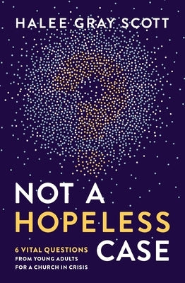 Not a Hopeless Case: 6 Vital Questions from Young Adults for a Church in Crisis Paperback Zondervan