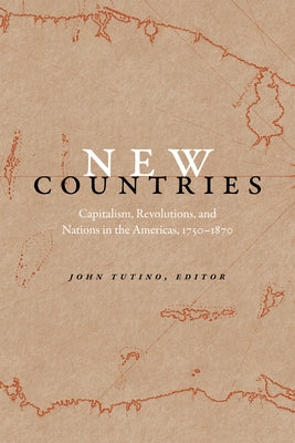 New Countries: Capitalism, Revolutions, and Nations in the Americas, 1750-1870 Paperback Duke University Press
