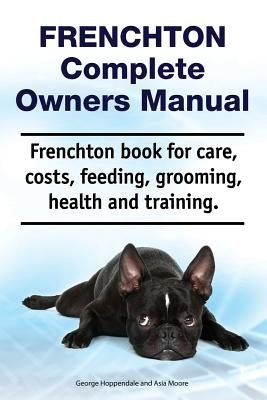 Frenchton Complete Owners Manual. Frenchton Book for Care, Costs, Feeding, Grooming, Health and Training. Paperback Zoodoo Publishing