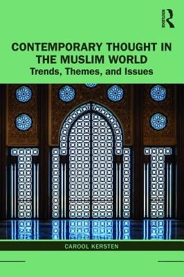 Contemporary Thought in the Muslim World: Trends, Themes, and Issues by Kersten, Carool