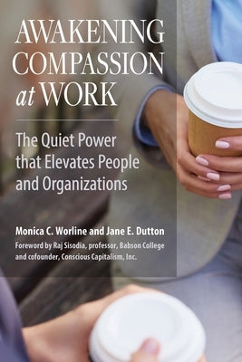 Awakening Compassion at Work: The Quiet Power That Elevates People and Organizations Paperback Berrett-Koehler Publishers