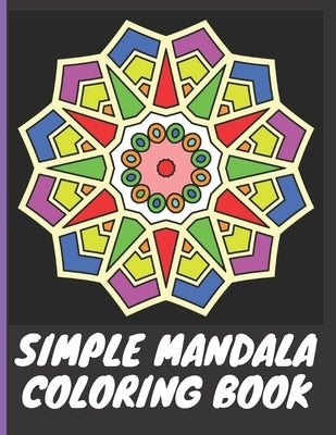 Simple Mandala Coloring Book: With easy large print patterns, it's perfect for beginners, kids, adults and senior citizens - 40 unique mandala image Paperback Independently Published