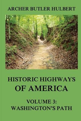 Historic Highways of America: Volume 3: Washington's Road (Nemacolin's Path) Paperback Historic Highways of America