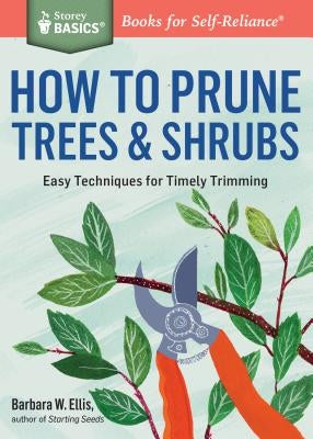 How to Prune Trees & Shrubs: Easy Techniques for Timely Trimming Paperback Storey Publishing