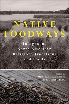 Native Foodways: Indigenous North American Religious Traditions and Foods Paperback State University of New York Press