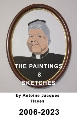 The Paintings and Sketches by Antoine Jacques Hayes 2006-2023 Paperback Blurb