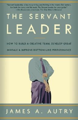 The Servant Leader: How to Build a Creative Team, Develop Great Morale, and Improve Bottom-Line Performance Paperback Currency