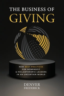 The Business of Giving: New Best Practices for Nonprofit and Philanthropic Leaders in an Uncertain World Paperback Signature Philanthropy