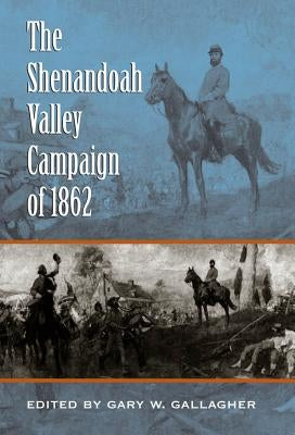 The Shenandoah Valley Campaign of 1862 Paperback University of North Carolina Press