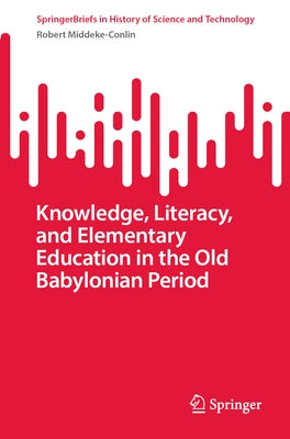 Knowledge, Literacy, and Elementary Education in the Old Babylonian Period Paperback Springer