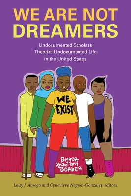 We Are Not Dreamers: Undocumented Scholars Theorize Undocumented Life in the United States Paperback Duke University Press