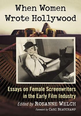 When Women Wrote Hollywood: Essays on Female Screenwriters in the Early Film Industry Paperback McFarland & Company
