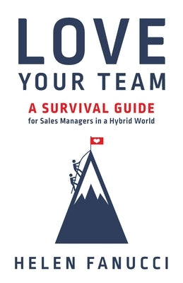 Love Your Team: A Survival Guide for Sales Managers in a Hybrid World Paperback Lioncrest Publishing