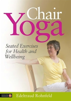Chair Yoga: Seated Exercises for Health and Wellbeing by Rohnfeld, Edeltraud