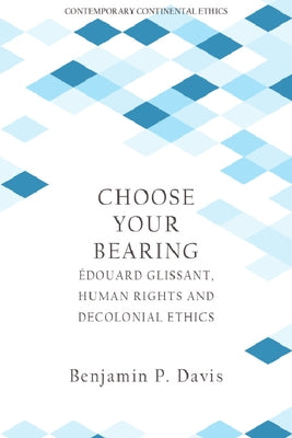 Choose Your Bearing: Édouard Glissant, Human Rights, and Decolonial Ethics Paperback Edinburgh University Press