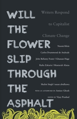 Will the Flower Slip Through the Asphalt?: Writers Respond to Capitalist Climate Change Paperback Leftword Books