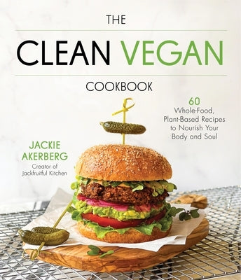 The Clean Vegan Cookbook: 60 Whole-Food, Plant-Based Recipes to Nourish Your Body and Soul Paperback Page Street Publishing