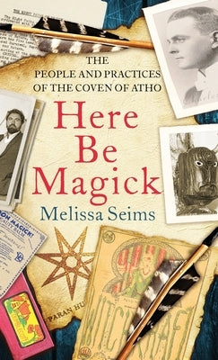 Here Be Magick: The People and Practices of the Coven of Atho by Seims, Melissa