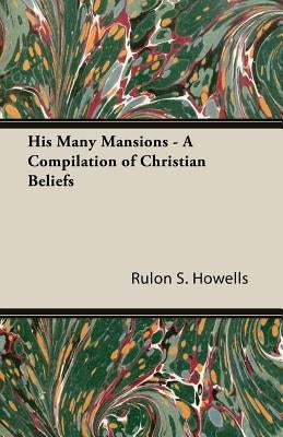 His Many Mansions - A Compilation of Christian Beliefs Paperback Howells Press