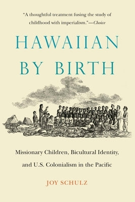 Hawaiian by Birth: Missionary Children, Bicultural Identity, and U.S. Colonialism in the Pacific Paperback University of Nebraska Press