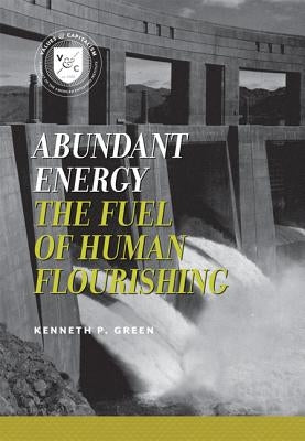 Abundant Energy: The Fuel of Human Flourishing by Green, Kenneth P.