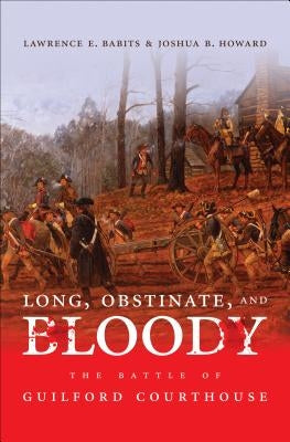 Long, Obstinate, and Bloody: The Battle of Guilford Courthouse Paperback University of North Carolina Press