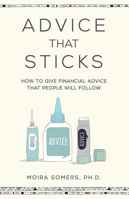 Advice That Sticks: How to give financial advice that people will follow Paperback Practical Inspiration Publishing