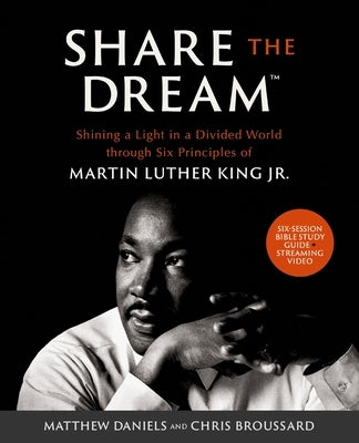 Share the Dream Bible Study Guide Plus Streaming Video: Shining a Light in a Divided World Through Six Principles of Martin Luther King Jr. Paperback Harperchristian Resources