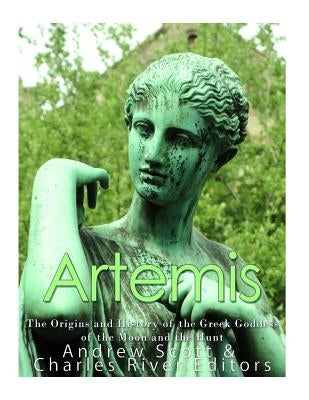 Artemis: The Origins and History of the Greek Goddess of the Moon and the Hunt Paperback Createspace Independent Publishing Platform