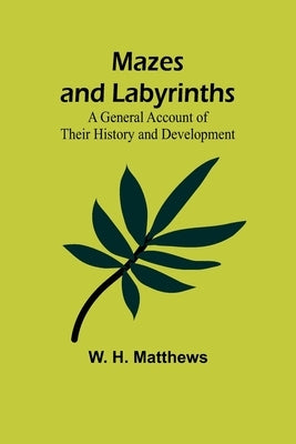 Mazes and Labyrinths: A General Account of Their History and Development Paperback Alpha Edition
