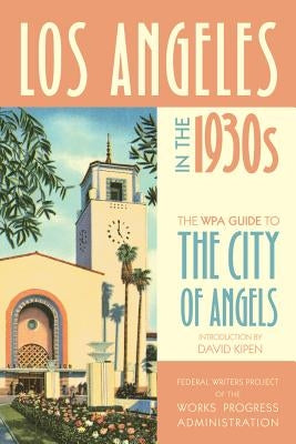 Los Angeles in the 1930s: The Wpa Guide to the City of Angels Paperback University of California Press