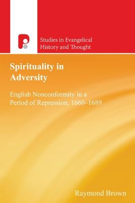 Spirituality in Adversity: English Nonconformity in a Period of Repression, 1660-1689 Paperback Authentic