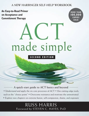 ACT Made Simple: An Easy-to-Read Primer on Acceptance and Commitment Therapy by Harris, Russ