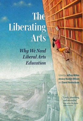 The Liberating Arts: Why We Need Liberal Arts Education Paperback Plough Publishing House