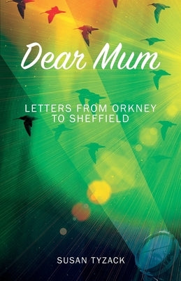 Dear Mum: Letters from Orkney to Sheffield Paperback Susan Tyzack