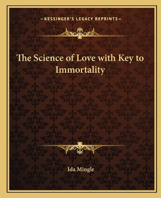 The Science of Love with Key to Immortality Paperback Kessinger Publishing