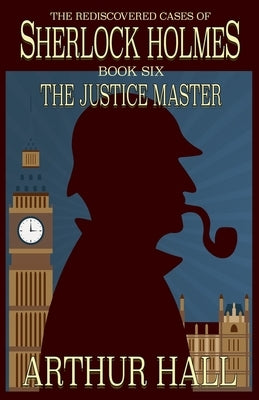 The Justice Master: The Rediscovered Cases of Sherlock Holmes Book 6 Paperback MX Publishing