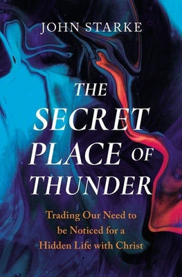 The Secret Place of Thunder: Trading Our Need to Be Noticed for a Hidden Life with Christ Paperback Zondervan