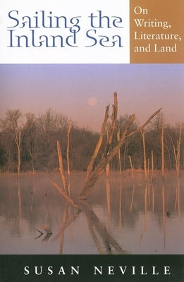 Sailing the Inland Sea: On Writing, Literature, and Land Paperback Indiana University Press (Ips)