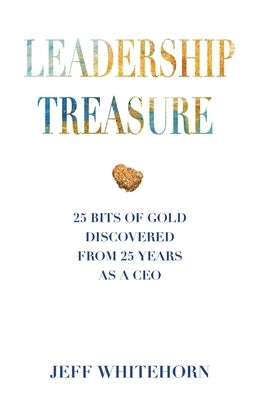 Leadership Treasure: 25 Bits of Gold Discovered From 25 Years as a CEO Paperback Whitehorn Press