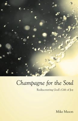 Champagne for the Soul: Rediscovering God's Gift of Joy Regent College Publishing