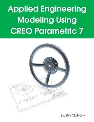 Applied Engineering Modeling Using CREO Parametric 7 Paperback Dustin McNally