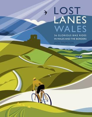 Lost Lanes Wales: 36 Glorious Bike Rides in Wales and the Borders Paperback Wild Things Publishing