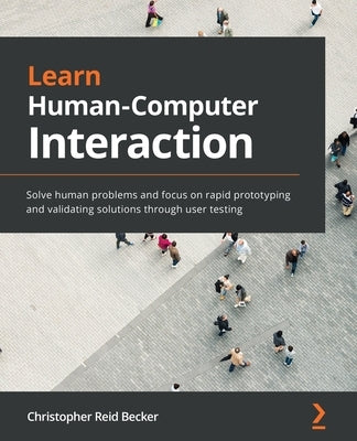 Learn Human-Computer Interaction: Solve human problems and focus on rapid prototyping and validating solutions through user testing Paperback Packt Publishing