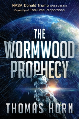 Wormwood Prophecy: NASA, Donald Trump, and a Cosmic Cover-Up of End-Time Proportions Paperback Charisma House